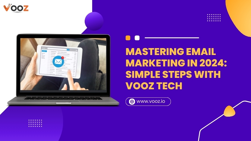 Mastering Email Marketing in 2024: Simple Steps with Vooz Tech